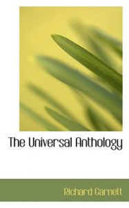 The Universal Anthology: Book by Dr Richard Garnett,   LL. LL. (Richard Garnett is a Professor of Law at the University of Melbourne)