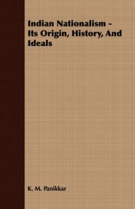 Indian Nationalism - Its Origin, History, And Ideals: Book by K. M. Panikkar Indian Nationalism - Its Origin, History, And Ideals: Book by K. M. Panikkar