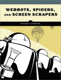 Webbots, Spiders, and Screen Scrapers: A Guide to Developing Internet Agents with PHP/CURL (English) Annotated Edition: Book by M. Schrenk Webbots, Spiders, and Screen Scrapers: A Guide to Developing Internet Agents with PHP/CURL (English) Annotated Edition: Book by M. Schrenk