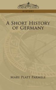 A Short History of Germany: Book by Mary Platt Parmele