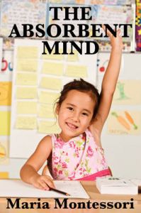The Absorbent Mind: Book by Maria Montessori The Absorbent Mind: Book by Maria Montessori