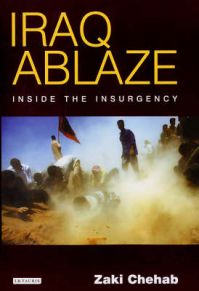 Iraq Ablaze: Inside the Insurgency: Book by Zaki Chehab Iraq Ablaze: Inside the Insurgency: Book by Zaki Chehab