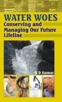 Water Woes: Conserving and Managing Our Future Lifeline: Book by H.D. Kumar