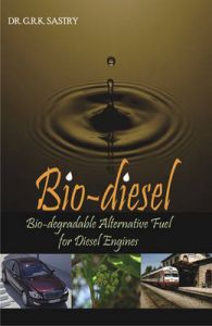 Bio Diesel: Bio Degradable Alternative Fuel for Diesel Engines: Book by Dr. Gadepalli Ravi Kiran Sastry Bio Diesel: Bio Degradable Alternative Fuel for Diesel Engines: Book by Dr. Gadepalli Ravi Kiran Sastry