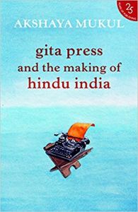Gita Press and the Making of Hindu India: Book by Akshaya Mukul Gita Press and the Making of Hindu India: Book by Akshaya Mukul