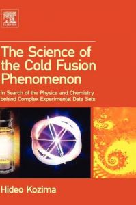 The Science of the Cold Fusion Phenomenon: In Search of the Physics and Chemistry Behind Complex Experimental Data Sets: Book by Hideo Kozima The Science of the Cold Fusion Phenomenon: In Search of the Physics and Chemistry Behind Complex Experimental Data Sets: Book by Hideo Kozima