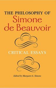 The Philosophy of Simone De Beauvoir: Critical Essays The Philosophy of Simone De Beauvoir: Critical Essays