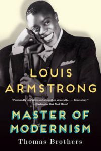 Louis Armstrong, Master of Modernism: Book by Thomas Brothers Louis Armstrong, Master of Modernism: Book by Thomas Brothers