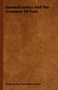 Sanskrit Syntax And The Grammar Of Case: Book by Brahmachari Surendra Kumar Sanskrit Syntax And The Grammar Of Case: Book by Brahmachari Surendra Kumar