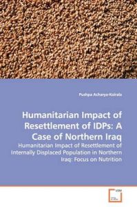 Humanitarian Impact of Resettlement of Idps: A Case of Northern Iraq: Book by Pushpa Acharya-Koirala