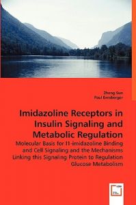 Imidazoline Receptors in Insulin Signaling and Metabolic Regulation: Book by Zheng Sun Imidazoline Receptors in Insulin Signaling and Metabolic Regulation: Book by Zheng Sun