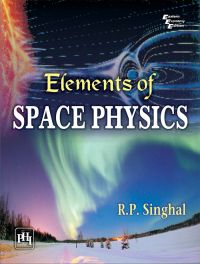 Elements of Space Physics: Book by R.P. Singhal
