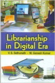 Librarianship in Digital Era, 286 pp, 2012 (English): Book by M. G. Kumar V. S. Sethunath