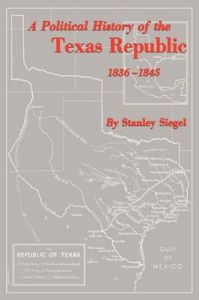 A Political History of the Texas Republic, 1836-1845: Book by Stanley Siegel