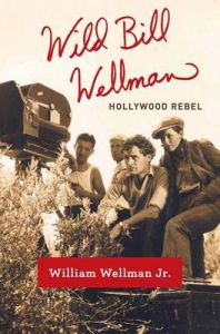 Wild Bill Wellman: Hollywood Rebel: Book by William A. Wellman, Jr. Wild Bill Wellman: Hollywood Rebel: Book by William A. Wellman, Jr.