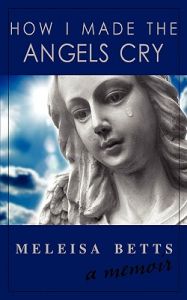 How I Made the Angels Cry: Book by Meleisa Betts How I Made the Angels Cry: Book by Meleisa Betts