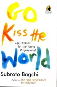 Go Kiss the World: Life Lessons for the Young Professional : Life Lessons for the Young Professional (English) (Hardcover): Book by Subroto Bagchi
