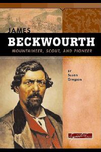 James Beckwourth: Mountaineer, Scout, and Pioneer: Book by Susan R Gregson