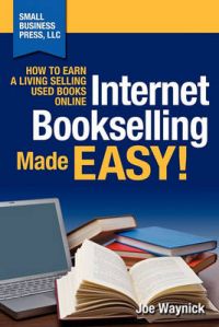 Internet Bookselling Made Easy! How to Earn a Living Selling Used Books Online: Book by Joe Waynick Internet Bookselling Made Easy! How to Earn a Living Selling Used Books Online: Book by Joe Waynick