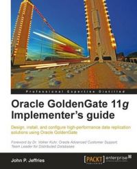 Oracle GoldenGate 11g Implementer's Guide: Book by J.P. Jeffries