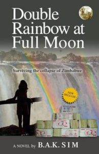 Double Rainbow at Full Moon: Surviving the Collapse of Zimbabwe: Book by B.A.K. Sim