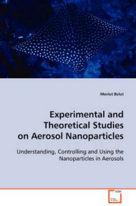 Experimental and Theoretical Studies on Aerosol Nanoparticles: Book by Mevlut Bulut
