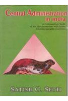Central Administration In India: A Comparative Study of The Fundamentals With Some Commonwealth Countries: Book by Satish C. Seth