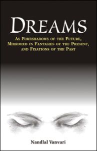 Dreams -- As Foreshadows of the Future, Fantasies of the Present, and Fixations of the Past: Book by Nandlal Vanvari Dreams -- As Foreshadows of the Future, Fantasies of the Present, and Fixations of the Past: Book by Nandlal Vanvari