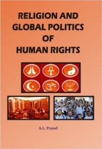 Religion and global politics of human rights: Book by A. L. Prasad Religion and global politics of human rights: Book by A. L. Prasad
