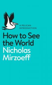 How to See the World (Paperback): Book by Nicholas Mirzoeff How to See the World (Paperback): Book by Nicholas Mirzoeff