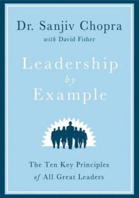Leadership by Example: The Ten Key Principles of All Great Leaders: Book by Sanjiv Chopra Leadership by Example: The Ten Key Principles of All Great Leaders: Book by Sanjiv Chopra