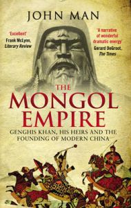 The Mongol Empire: Genghis Khan, His Heirs and the Founding of Modern China: Book by John Man