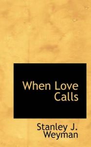 When Love Calls: Book by Stanley J. Weyman