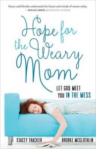 Hope for the Weary Mom: Let God Meet You in the Mess: Book by Stacey Thacker