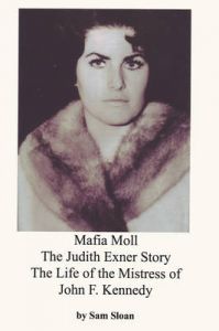 Mafia Moll: The Judith Exner Story, The Life of the Mistress of John F. Kennedy: Book by Sam Sloan