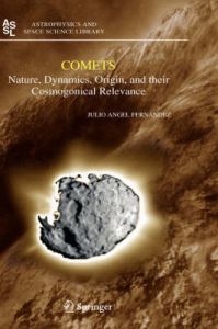 Comets: Nature, Dynamics, Origin, and Their Cosmogonical Relevance: v. 328: Book by Julio Angel Fernandez Comets: Nature, Dynamics, Origin, and Their Cosmogonical Relevance: v. 328: Book by Julio Angel Fernandez