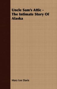 Uncle Sam's Attic - The Intimate Story Of Alaska: Book by Mary Lee Davis