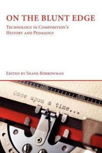On the Blunt Edge: Technology in Composition's History and Pedagogy