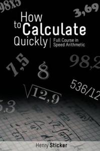How to Calculate Quickly: Full Course in Speed Arithmetic: Book by Henry Sticker