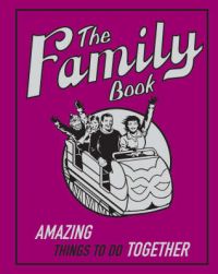 The Family Book: Amazing Things to Do Together The Family Book: Amazing Things to Do Together