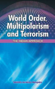 World Order, Multipolarism and Terrorism: Book by Debidatta Aurobinda Mahapatra World Order, Multipolarism and Terrorism: Book by Debidatta Aurobinda Mahapatra