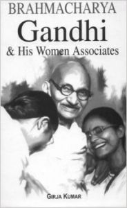 Brahmacharya Gandhi & His Women Associates (English) 1st Edition : Book by Girja Kumar
