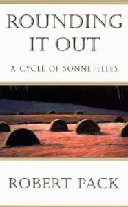 Rounding it out: A Cycle of Sonnetelles: Book by Robert Pack (University of Montana, USA) Rounding it out: A Cycle of Sonnetelles: Book by Robert Pack (University of Montana, USA)