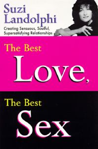 The Best Love, the Best Sex: Creating Sensuous, Soulful, Supersatisfying Relationships: Book by Suzi Landolphi The Best Love, the Best Sex: Creating Sensuous, Soulful, Supersatisfying Relationships: Book by Suzi Landolphi