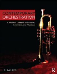 Contemporary Orchestration: A Practical Guide to Instruments, Ensembles, and Musicians: Book by R J Miller (Metropolitan State College of Denver, USA)