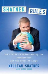 Shatner Rules: Your Guide to Understanding the Shatnerverse and the World at Large: Book by William Shatner