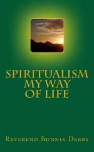 Spiritualism My Way of Life: Book by Rev Bonnie Darby Spiritualism My Way of Life: Book by Rev Bonnie Darby