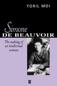 Simone de Beauvoir: The Making of an Intellectual Woman: Book by Toril Moi Simone de Beauvoir: The Making of an Intellectual Woman: Book by Toril Moi