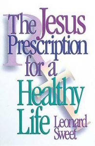 The Jesus Prescription for a Healthy Life: Book by Leonard I. Sweet The Jesus Prescription for a Healthy Life: Book by Leonard I. Sweet