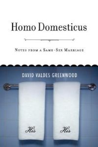Homo Domesticus: Notes from a Same-sex Marriage: Book by David Valdes Greenwood